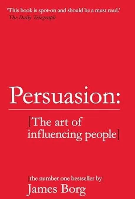 Persuasion The Art of Influencing People by James Borg